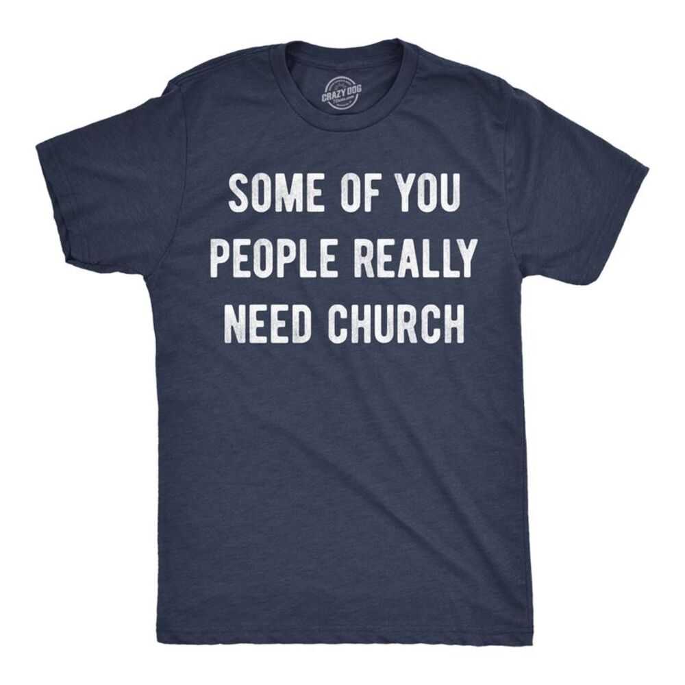 Mens Funny T Shirts Some Of You People Really Need Church Sarcastic Tee For Men